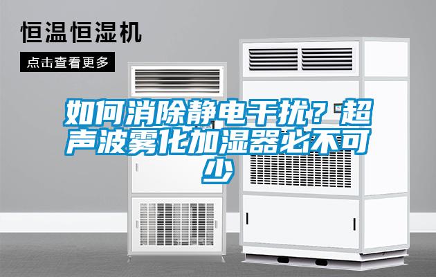 如何消除靜電干擾？超聲波霧化加濕器必不可少