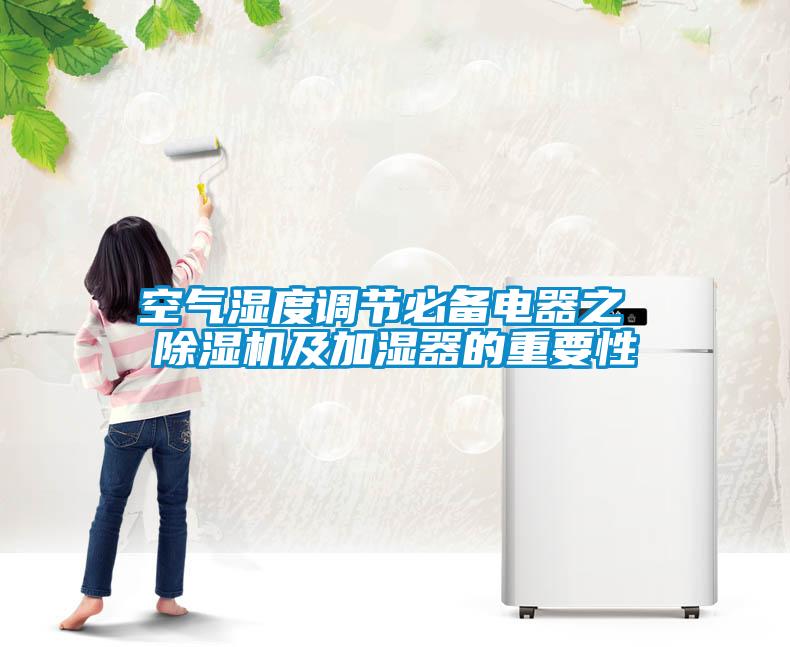 空氣濕度調(diào)節(jié)必備電器之 除濕機(jī)及加濕器的重要性