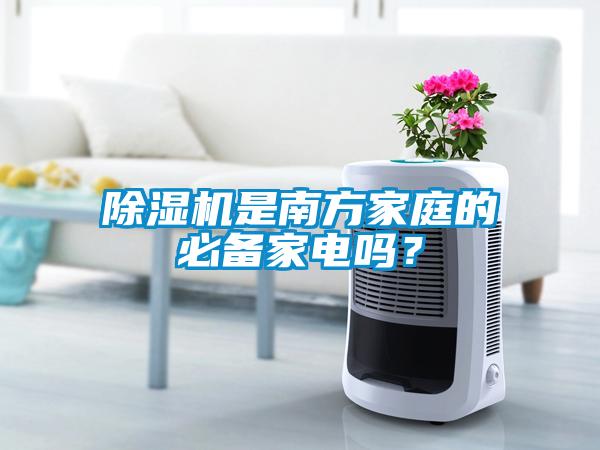 除濕機是南方家庭的必備家電嗎？