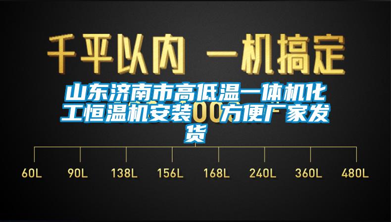 山東濟(jì)南市高低溫一體機化工恒溫機安裝  方便廠家發(fā)貨