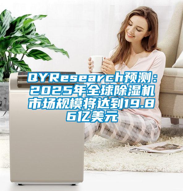 QYResearch預(yù)測(cè)：2025年全球除濕機(jī)市場(chǎng)規(guī)模將達(dá)到19.86億美元