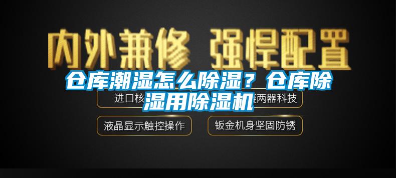 倉庫潮濕怎么除濕？倉庫除濕用除濕機(jī)