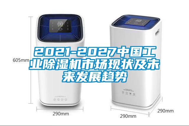 2021-2027中國工業(yè)除濕機市場現狀及未來發(fā)展趨勢