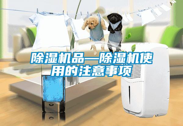 除濕機(jī)品—除濕機(jī)使用的注意事項