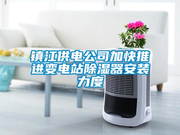 鎮(zhèn)江供電公司加快推進變電站除濕器安裝力度