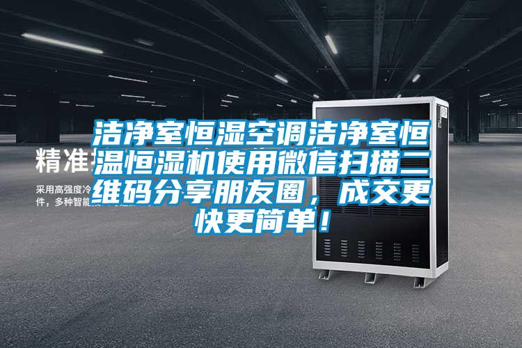 潔凈室恒濕空調(diào)潔凈室恒溫恒濕機使用微信掃描二維碼分享朋友圈，成交更快更簡單！