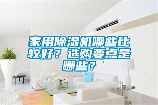 家用除濕機(jī)哪些比較好？選購要點是哪些？