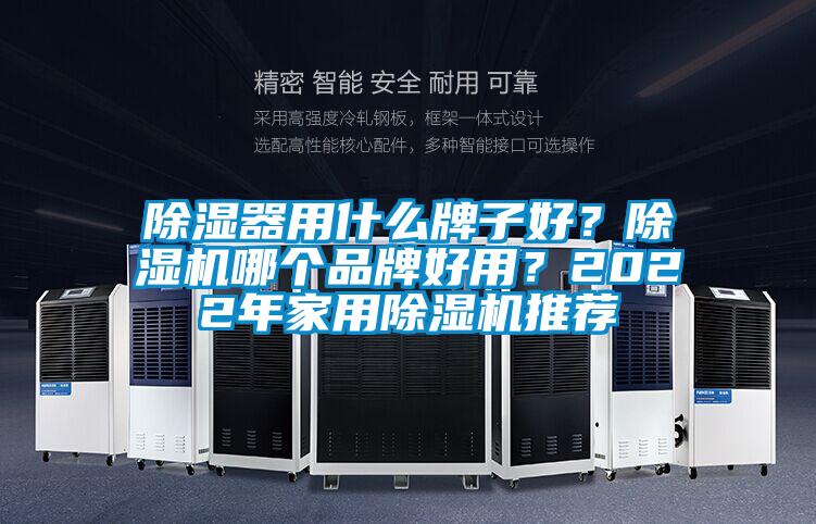 除濕器用什么牌子好？除濕機(jī)哪個(gè)品牌好用？2022年家用除濕機(jī)推薦