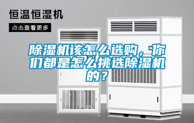 除濕機(jī)該怎么選購，你們都是怎么挑選除濕機(jī)的？