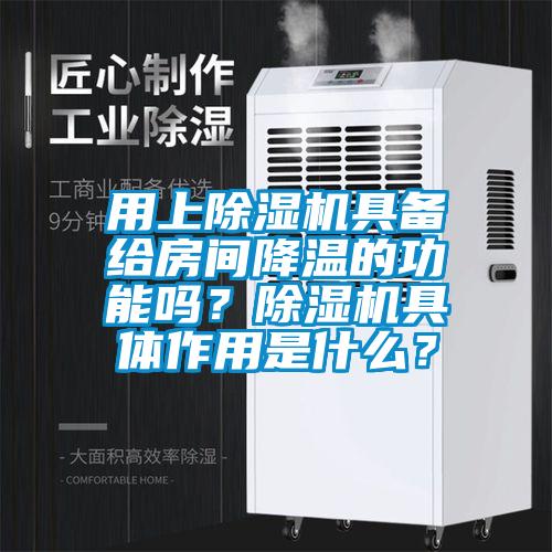 用上除濕機(jī)具備給房間降溫的功能嗎？除濕機(jī)具體作用是什么？