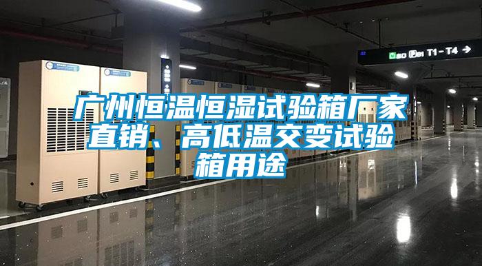 廣州恒溫恒濕試驗(yàn)箱廠家直銷、高低溫交變?cè)囼?yàn)箱用途