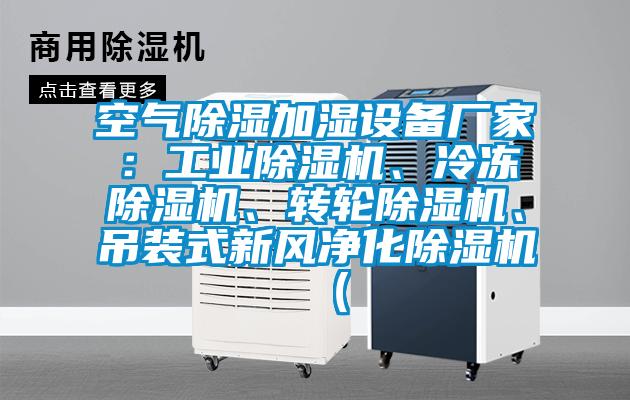 空氣除濕加濕設備廠家：工業(yè)除濕機、冷凍除濕機、轉輪除濕機、吊裝式新風凈化除濕機（