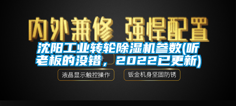 沈陽工業(yè)轉(zhuǎn)輪除濕機參數(shù)(聽老板的沒錯，2022已更新)