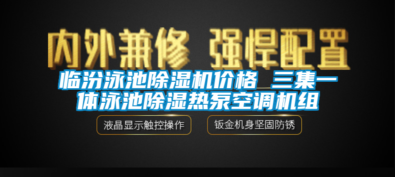 臨汾泳池除濕機價格 三集一體泳池除濕熱泵空調(diào)機組