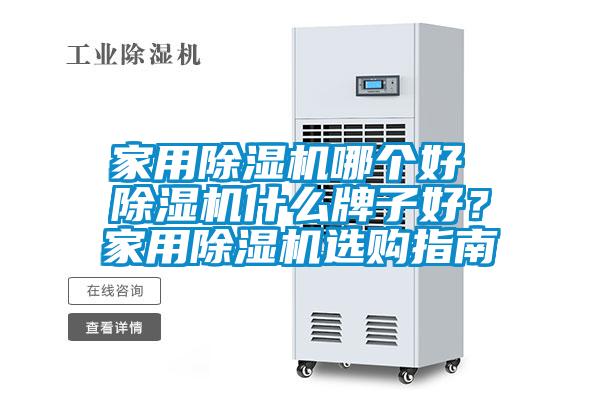 家用除濕機哪個好 除濕機什么牌子好？家用除濕機選購指南