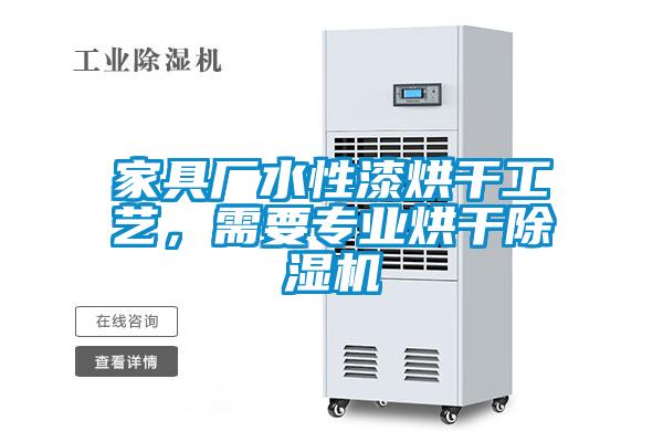 家具廠水性漆烘干工藝，需要專業(yè)烘干除濕機(jī)