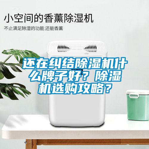 還在糾結(jié)除濕機(jī)什么牌子好？除濕機(jī)選購(gòu)攻略？