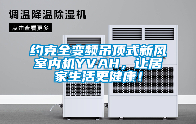 約克全變頻吊頂式新風室內(nèi)機YVAH，讓居家生活更健康！