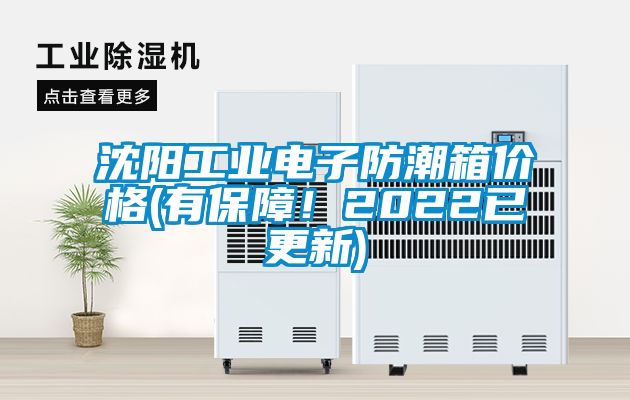 沈陽工業(yè)電子防潮箱價格(有保障！2022已更新)