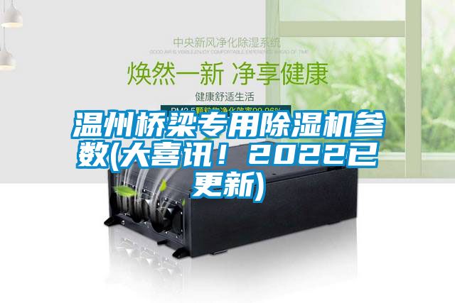 溫州橋梁專用除濕機(jī)參數(shù)(大喜訊！2022已更新)